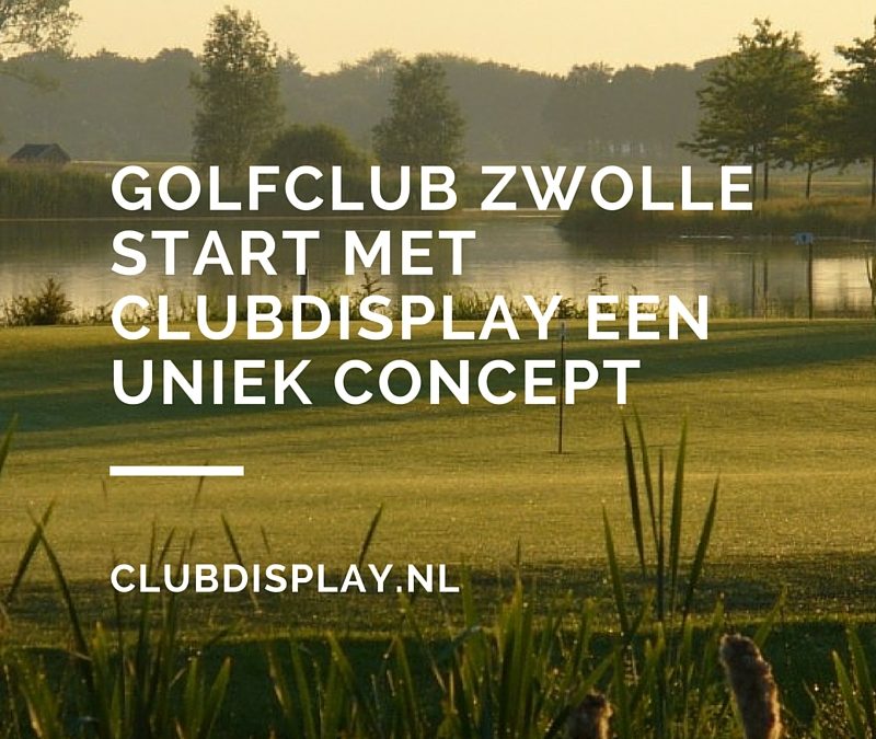 Golfclub Zwolle start met ClubDisplay een uniek concept